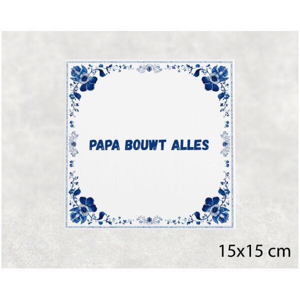 Spreuk tegel 15x15cm Papa bouwt alles