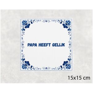 Spreuk tegel 15x15cm Papa heeft gelijk