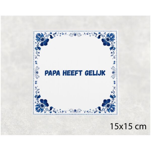 Spreuk tegel 15x15cm Papa heeft gelijk