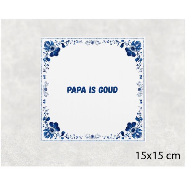 Spreuk tegel 15x15cm Papa is goud