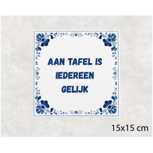 Spreuk tegel 15x15cm Aan tafel is iedereen gelijk