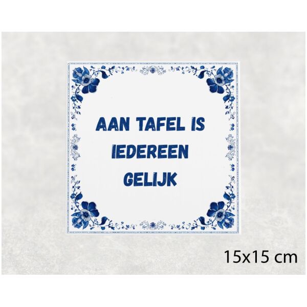 Spreuk tegel 15x15cm Aan tafel is iedereen gelijk