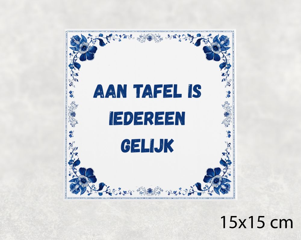 Spreuk Tegel 15X15 Cm Aan Tafel Is Iedereen Gelijk Spreuk tegel 15x15cm Aan tafel is iedereen gelijk
