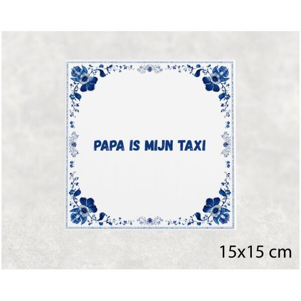 Spreuk tegel 15x15cm Papa is mijn taxi
