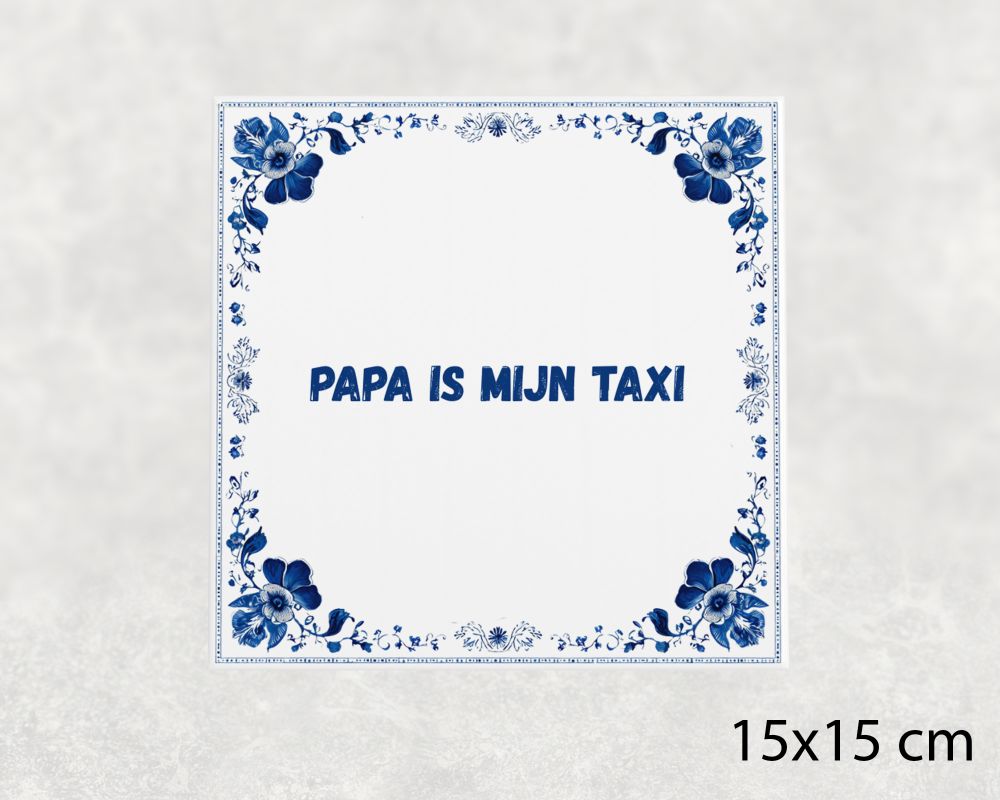 Spreuk Tegel 15X15 Cm Papa Is Mijn Taxi Spreuk tegel 15x15cm Papa is mijn taxi