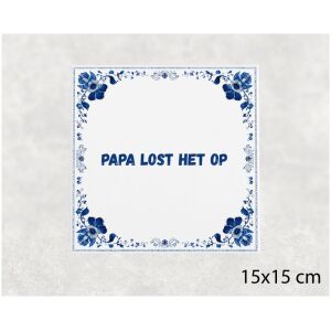Spreuk tegel 15x15cm Papa lost het op