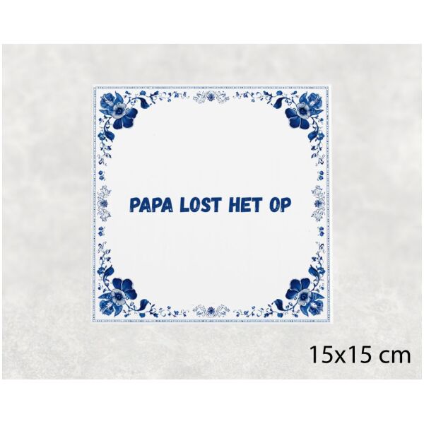 Spreuk tegel 15x15cm Papa lost het op