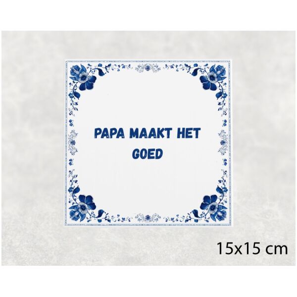 Spreuk tegel 15x15cm Papa maakt het goed