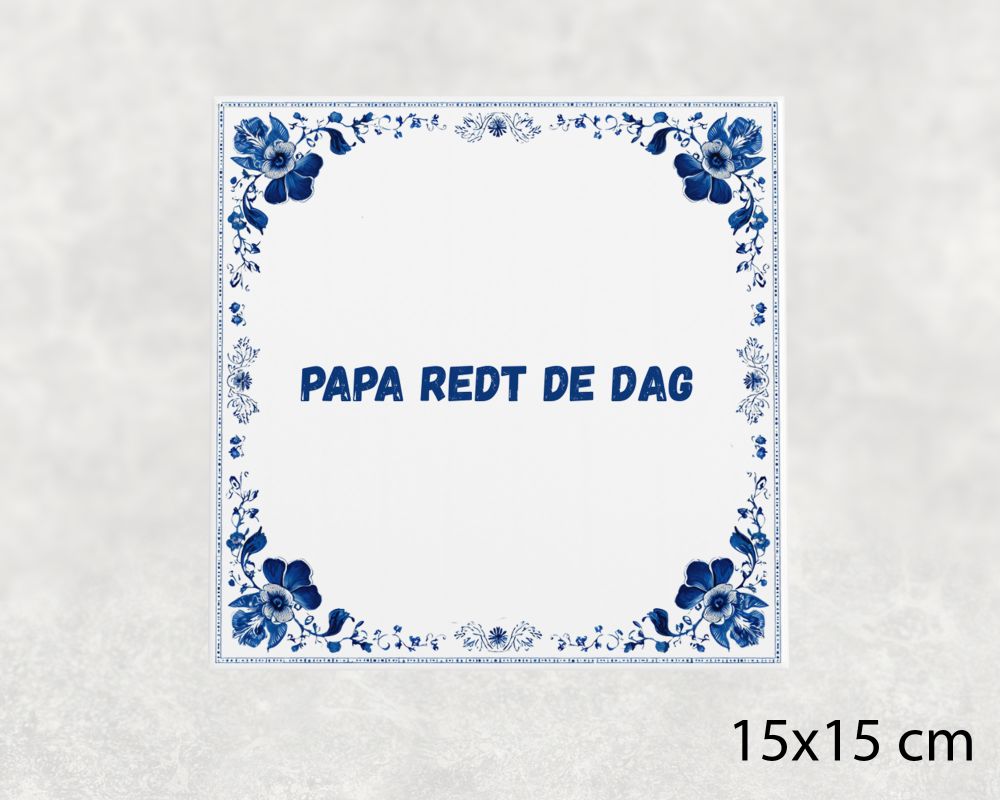 Spreuk Tegel 15X15 Cm Papa Redt De Dag Spreuk tegel 15x15cm Papa redt de dag