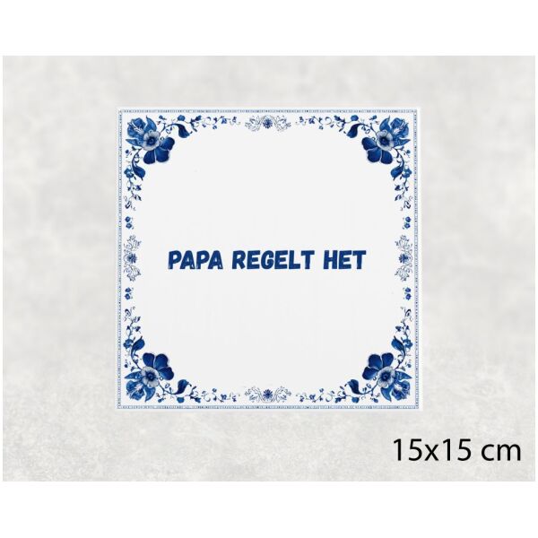 Spreuk tegel 15x15cm Papa regelt het