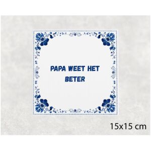 Spreuk tegel 15x15cm Papa weet het beter