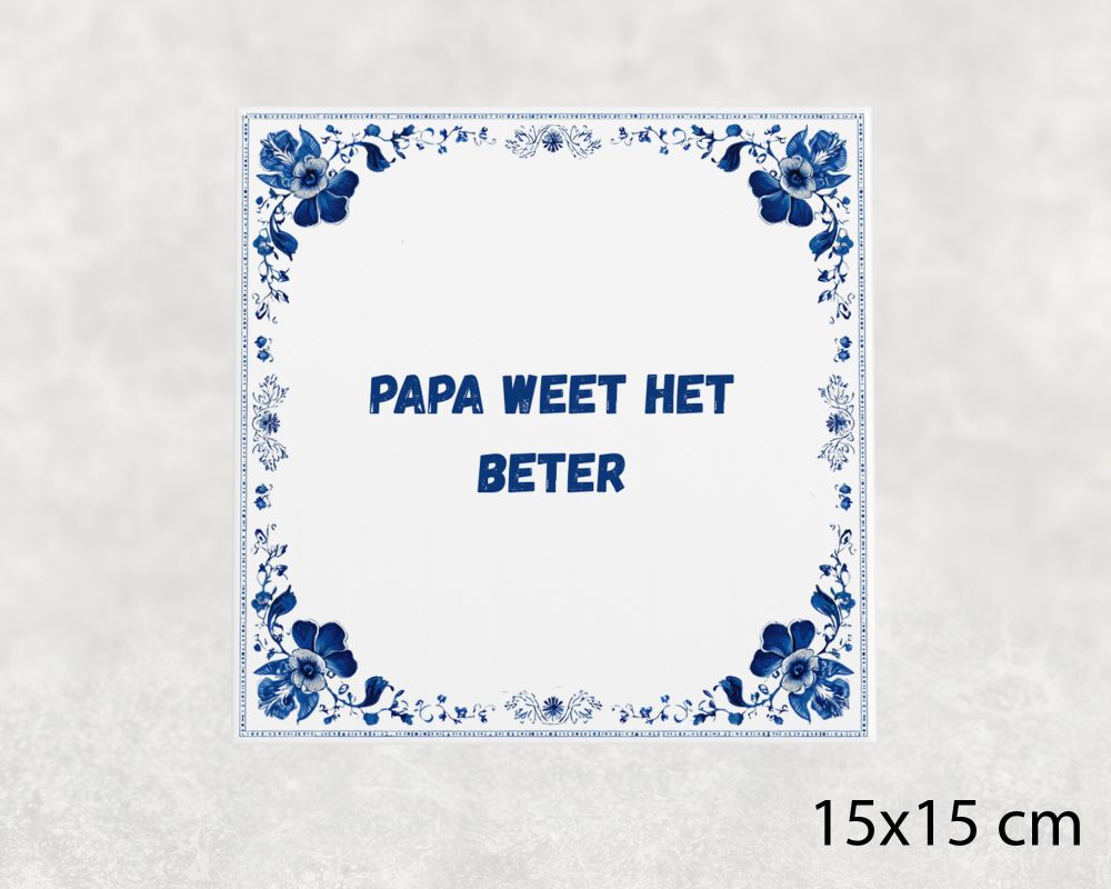 Spreuk Tegel 15X15 Cm Papa Weet Het Beter Spreuk tegel 15x15cm Papa weet het beter