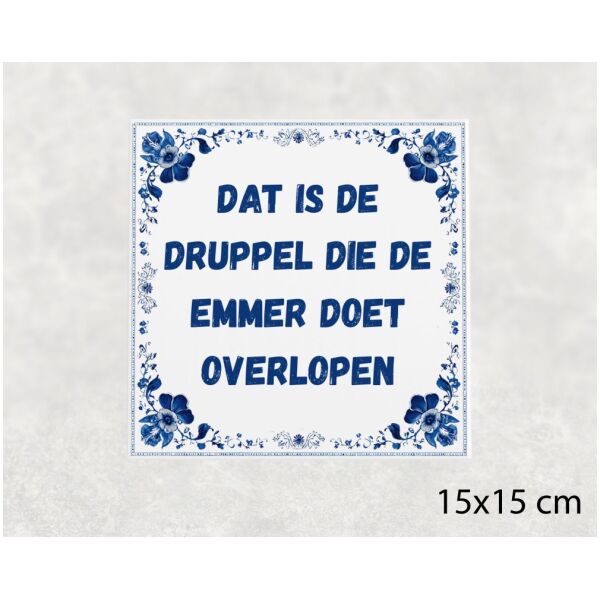 Spreuk Tegel 15X15 Cm Dat Is De Druppel Die De Emmer Doet Overlopen Spreuk tegel 15x15cm Dat is de druppel die de emmer doet overlopen