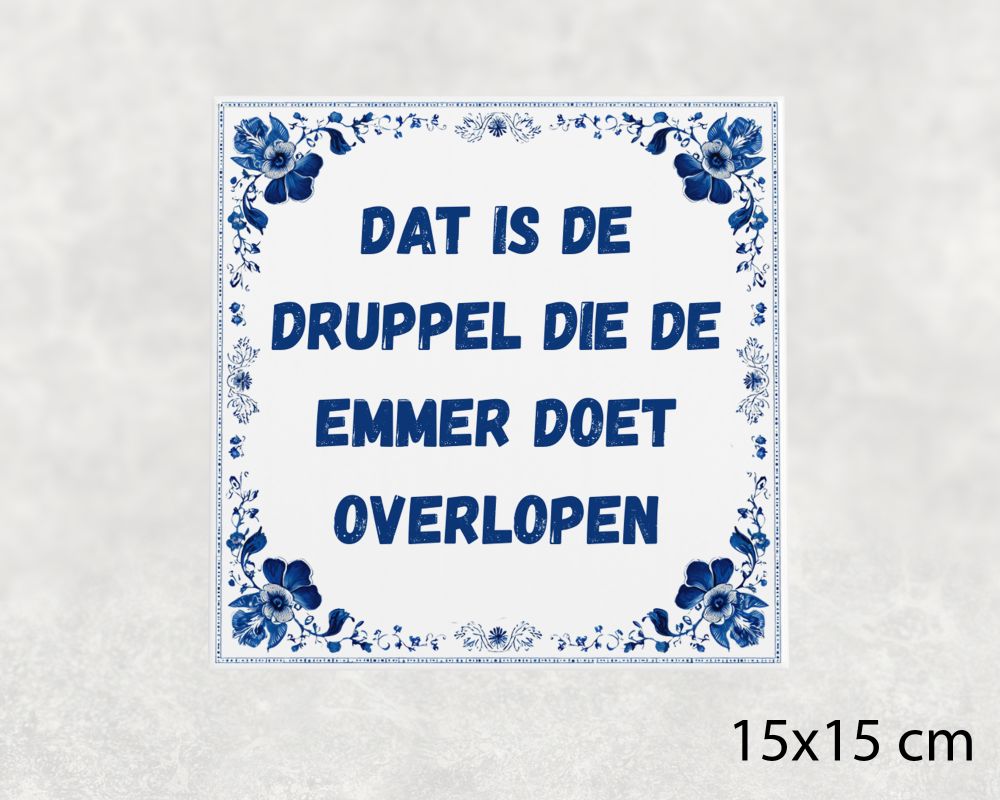 Spreuk Tegel 15X15 Cm Dat Is De Druppel Die De Emmer Doet Overlopen Spreuk tegel 15x15cm Dat is de druppel die de emmer doet overlopen