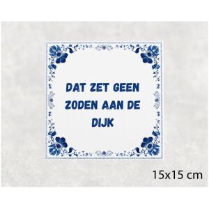 Spreuk tegel 15x15cm Dat zet geen zoden aan de dijk