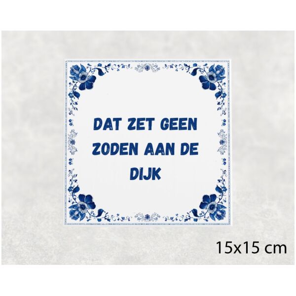 Spreuk Tegel 15X15 Cm Dat Zet Geen Zoden Aan De Dijk Spreuk tegel 15x15cm Dat zet geen zoden aan de dijk