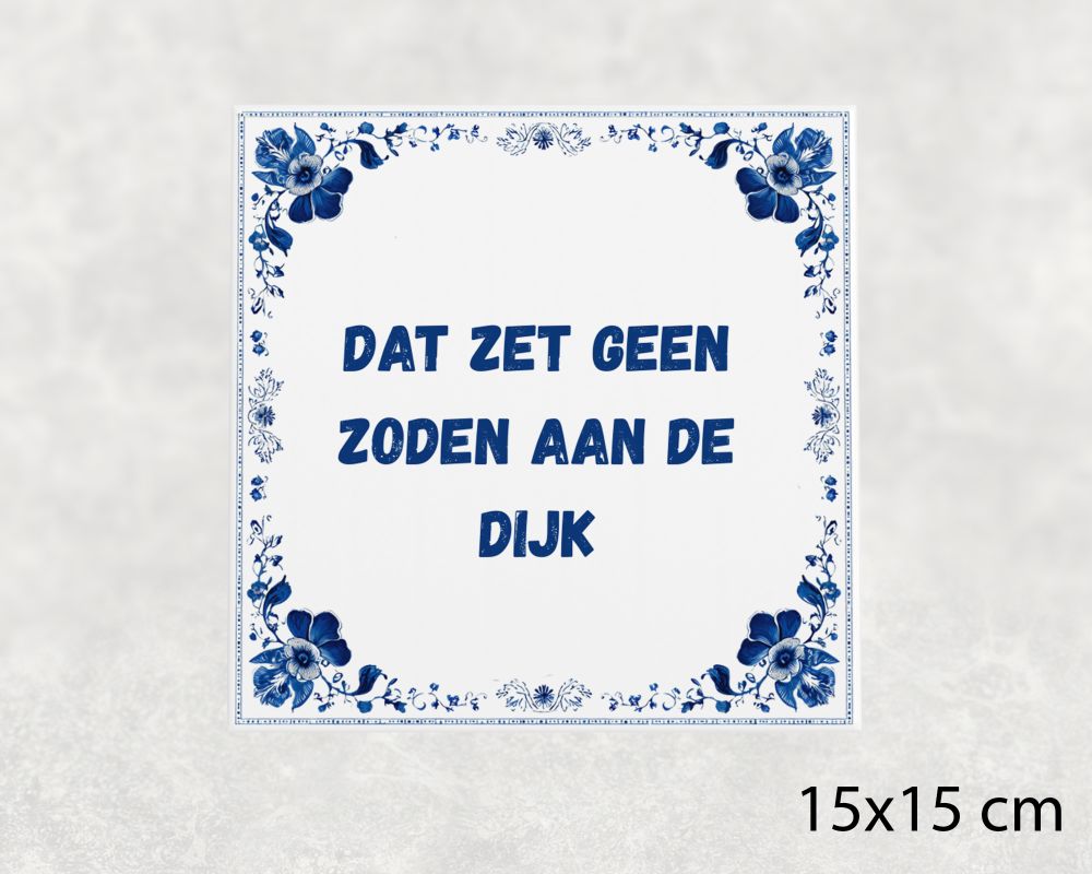 Spreuk Tegel 15X15 Cm Dat Zet Geen Zoden Aan De Dijk Spreuk tegel 15x15cm Dat zet geen zoden aan de dijk
