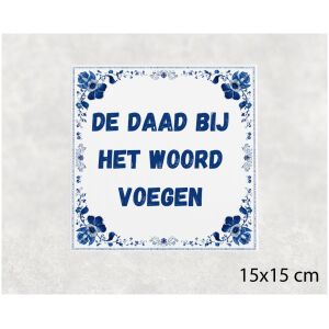 Spreuk tegel 15x15cm De daad bij het woord voegen