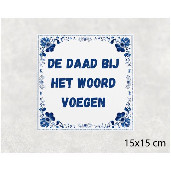 Spreuk Tegel 15X15 Cm De Daad Bij Het Woord Voegen Spreuk tegel 15x15cm De daad bij het woord voegen