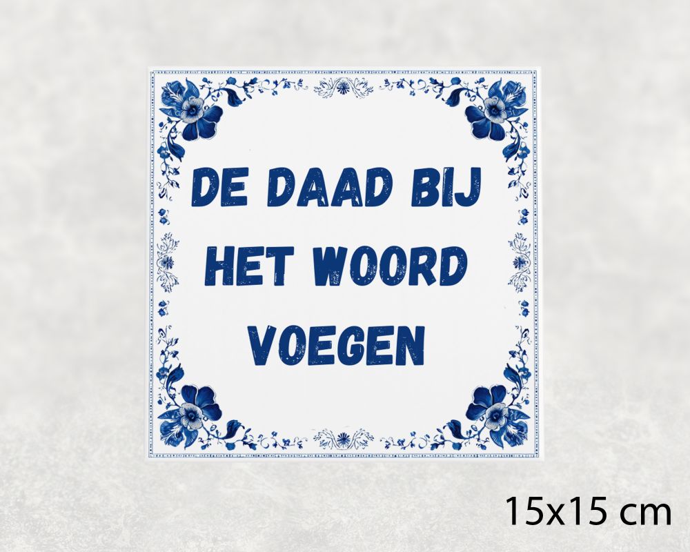 Spreuk Tegel 15X15 Cm De Daad Bij Het Woord Voegen Spreuk tegel 15x15cm De daad bij het woord voegen