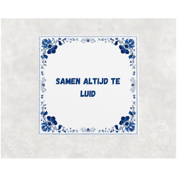 Spreuk tegel 15x15cm Samen altijd te luid