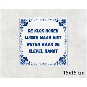 Spreuk tegel 15x15cm De klok horen luiden maar niet weten waar de klepel hangt