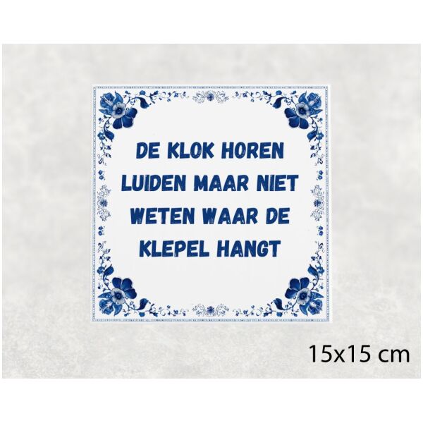 Spreuk Tegel 15X15 Cm De Klok Horen Luiden Maar Niet Weten Waar De Klepel Hangt Spreuk tegel 15x15cm De klok horen luiden maar niet weten waar de klepel hangt