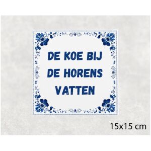 Spreuk tegel 15x15cm De koe bij de horens vatten