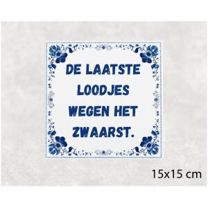 Spreuk tegel 15x15cm De laatste loodjes wegen het zwaarst