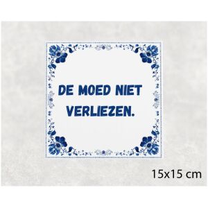 Spreuk tegel 15x15cm De moed niet verliezen