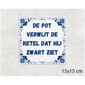 Spreuk tegel 15x15cm De pot verwijt de ketel dat hij zwart ziet