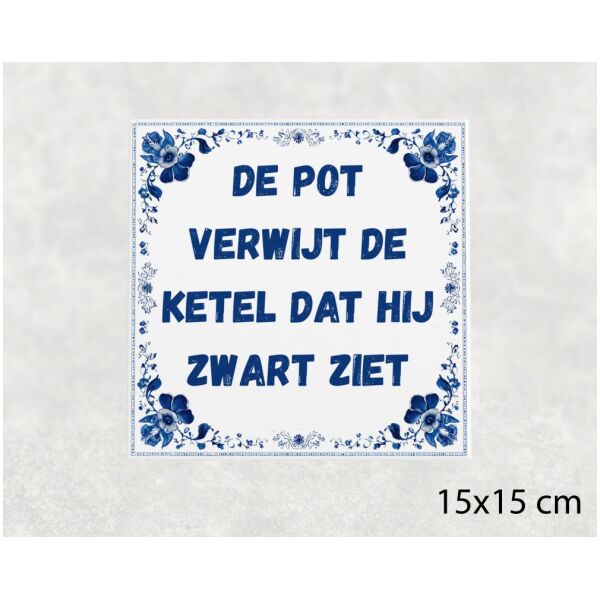 Spreuk Tegel 15X15 Cm De Pot Verwijt De Ketel Dat Hij Zwart Ziet Spreuk tegel 15x15cm De pot verwijt de ketel dat hij zwart ziet