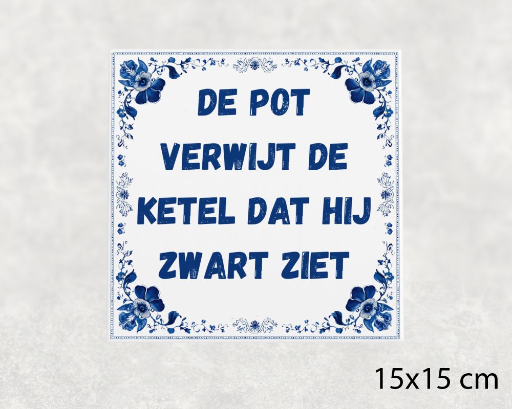 Spreuk Tegel 15X15 Cm De Pot Verwijt De Ketel Dat Hij Zwart Ziet Spreuk tegel 15x15cm De pot verwijt de ketel dat hij zwart ziet