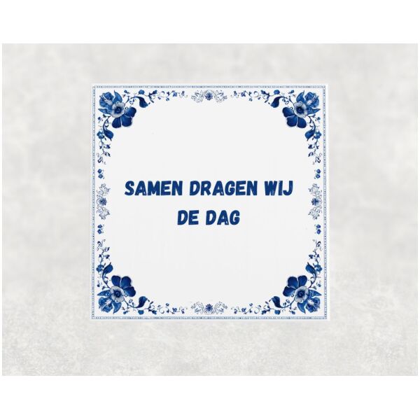 Spreuk tegel 15x15cm Samen dragen wij de dag
