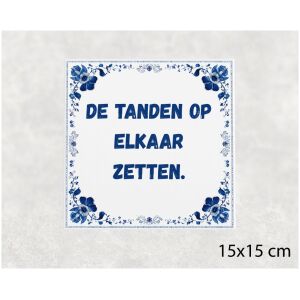 Spreuk tegel 15x15cm De tanden op elkaar zetten