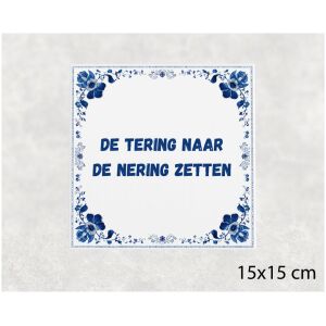 Spreuk tegel 15x15cm De tering naar de nering zetten
