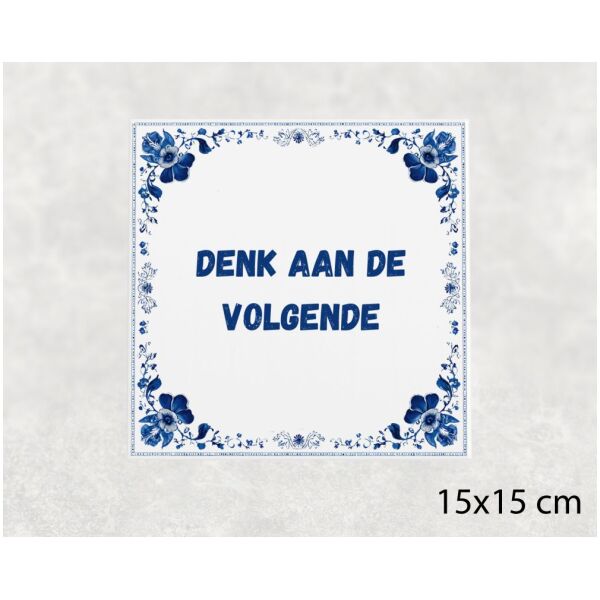 Spreuk Tegel 15X15 Cm Denk Aan De Volgende Spreuk tegel 15x15cm Denk aan de volgende
