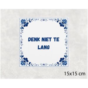 Spreuk tegel 15x15cm Denk niet te lang