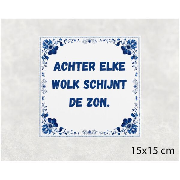 Spreuk Tegel 15X15 Cm Achter Elke Wolk Schijnt De Zon Spreuk tegel 15x15cm Achter elke wolk schijnt de zon