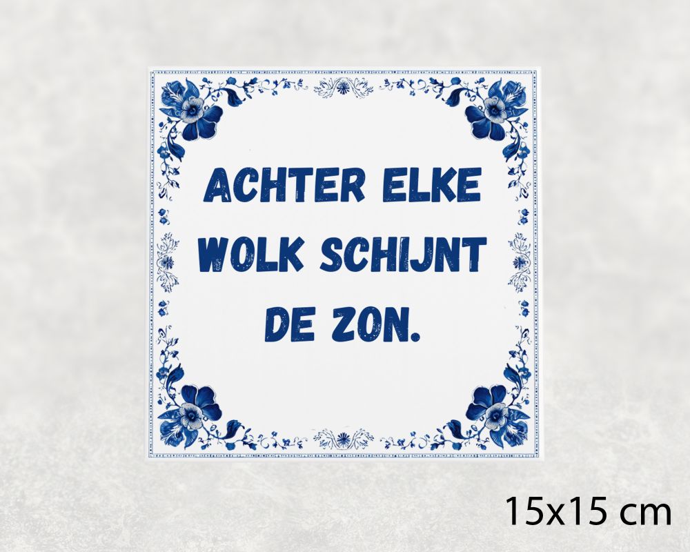 Spreuk Tegel 15X15 Cm Achter Elke Wolk Schijnt De Zon Spreuk tegel 15x15cm Achter elke wolk schijnt de zon