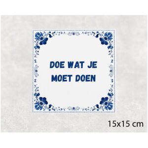 Spreuk tegel 15x15cm Doe wat je moet doen