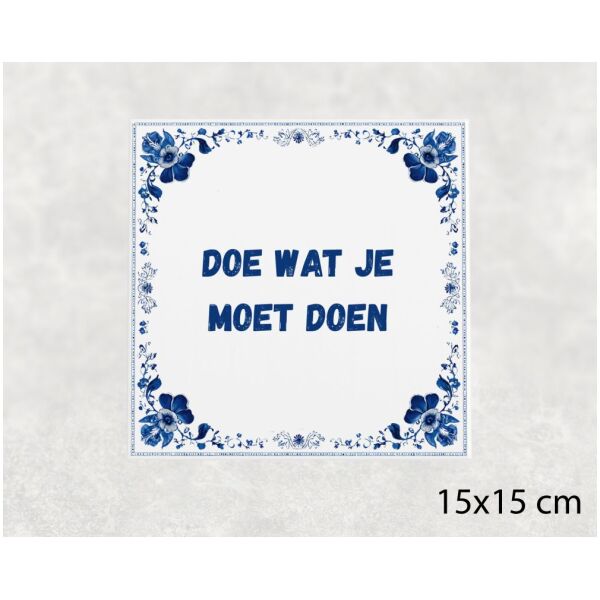 Spreuk tegel 15x15cm Doe wat je moet doen