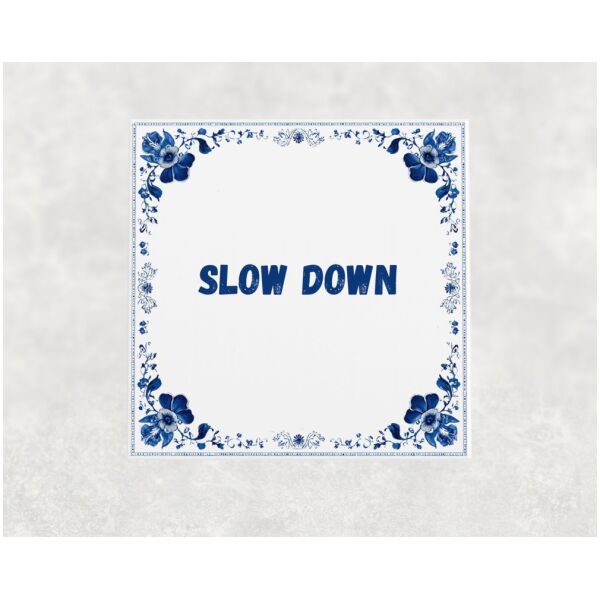 Spreuk tegel 15x15cm Slow down