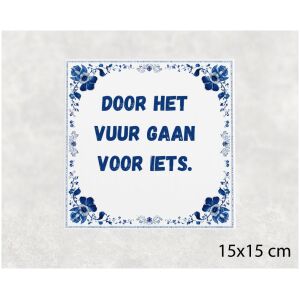 Spreuk tegel 15x15cm Door het vuur gaan voor iets