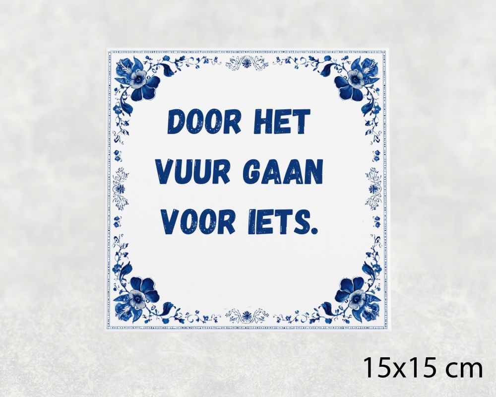 Spreuk Tegel 15X15 Cm Door Het Vuur Gaan Voor Iets Spreuk tegel 15x15cm Door het vuur gaan voor iets