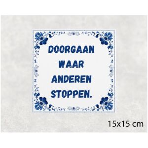 Spreuk tegel 15x15cm Doorgaan waar anderen stoppen
