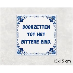 Spreuk tegel 15x15cm Doorzetten tot het bittere eind
