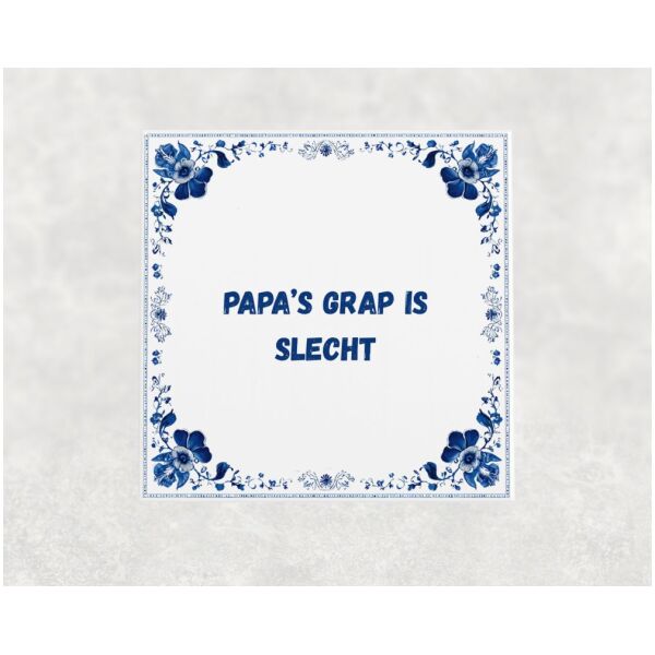 Spreuk tegel 15x15cm Papa’s grap is slecht