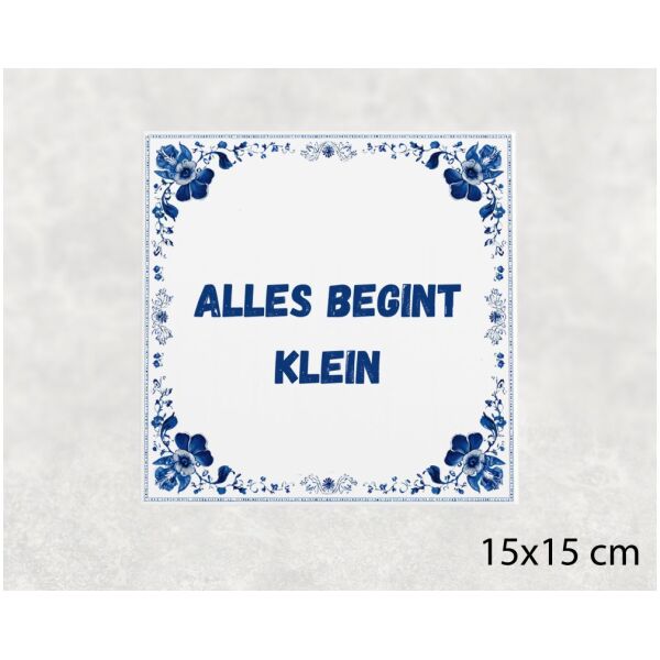 Spreuk Tegel 15X15 Cm Alles Begint Klein Spreuk tegel 15x15cm Alles begint klein