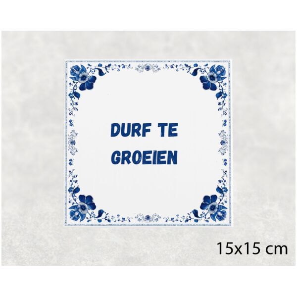 Spreuk tegel 15x15cm Durf te groeien